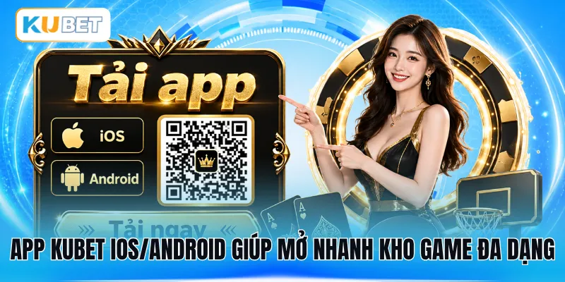 App KUBET iOS/Android giúp mở nhanh kho game đa dạng