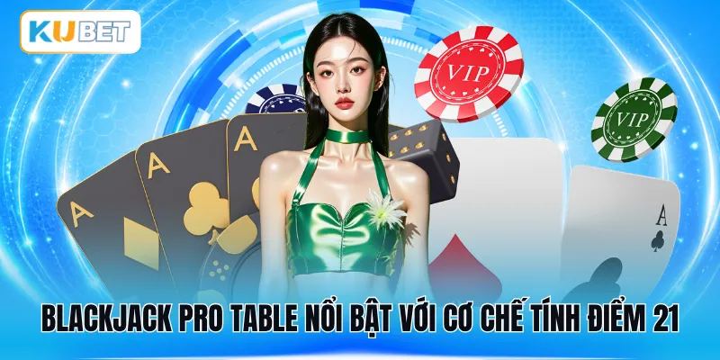 Blackjack Pro Table nổi bật với cơ chế tính điểm 21