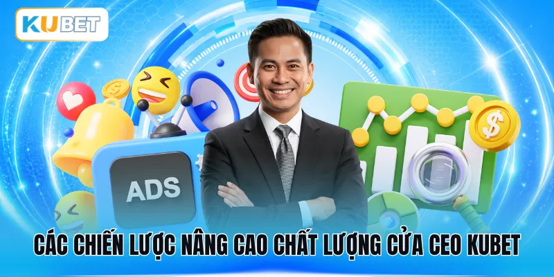 Các chiến lược nâng cao chất lượng cửa CEO KUBET