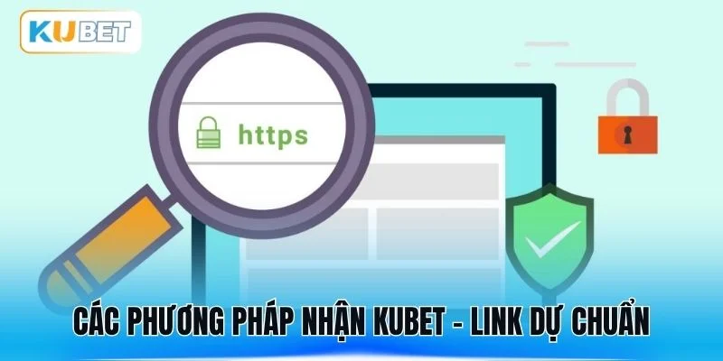 Các phương pháp nhận KUBET - link dự chuẩn