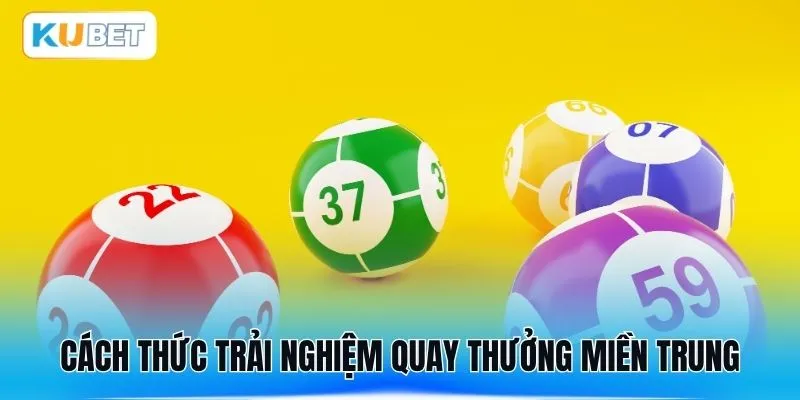 Cách thức trải nghiệm quay thưởng miền Trung