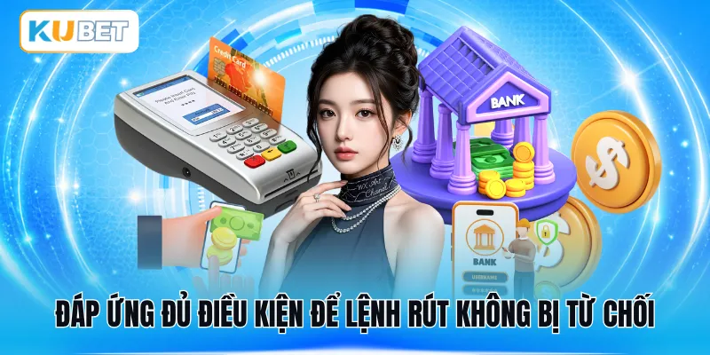 Đáp ứng đủ điều kiện để lệnh rút không bị từ chối