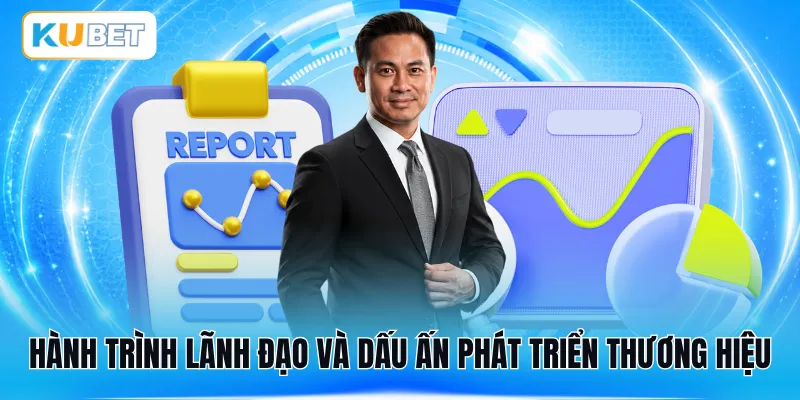 Hành trình lãnh đạo và dấu ấn phát triển thương hiệu