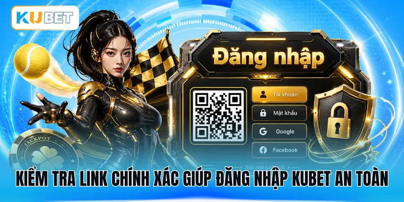 Kiểm tra link chính xác giúp đăng nhập KUBET an toàn