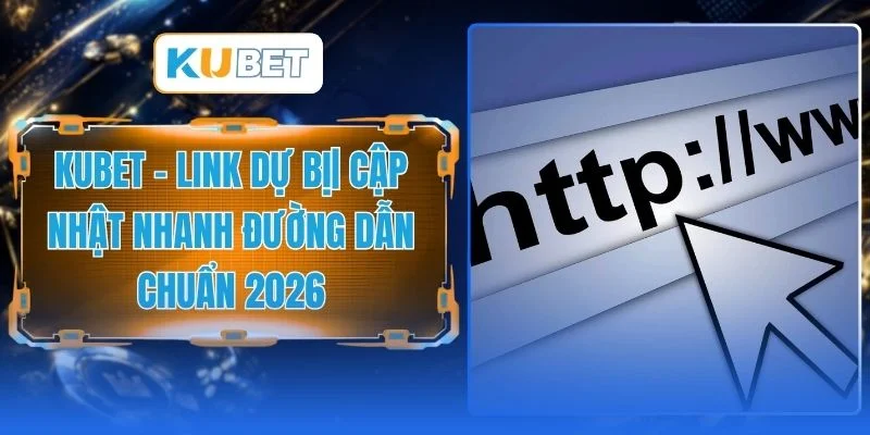 KUBET - Link Dự Bị| Cập Nhật Nhanh Đường Dẫn Chuẩn 2026