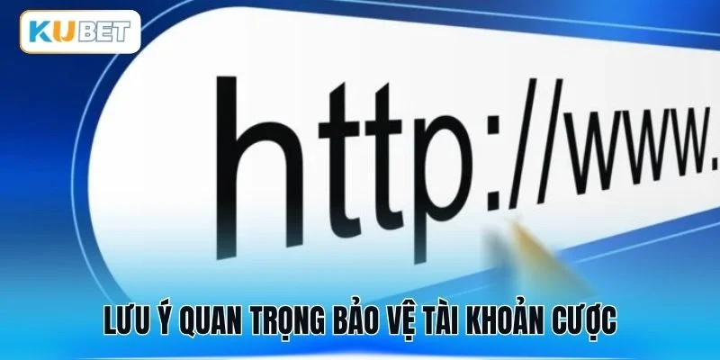 Lưu ý quan trọng bảo vệ tài khoản cược