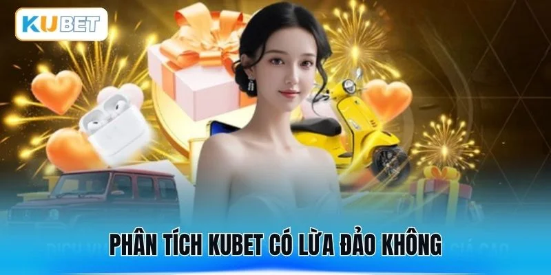 Phân tích KUBET có lừa đảo không