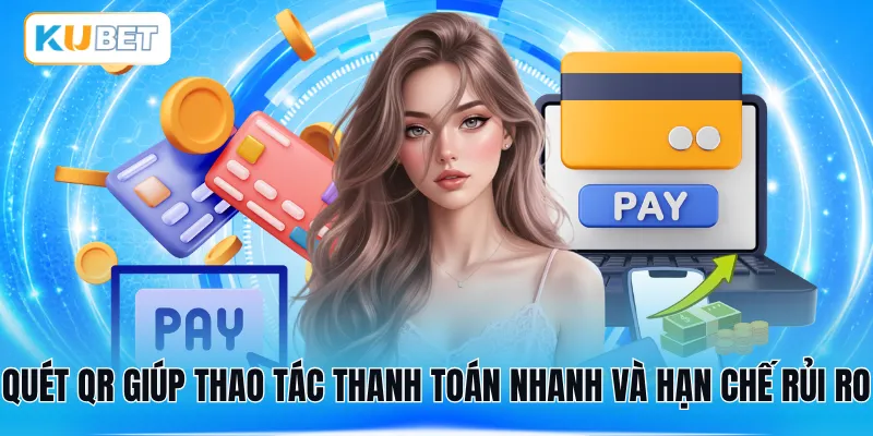 Quét QR giúp thao tác thanh toán nhanh và hạn chế rủi ro