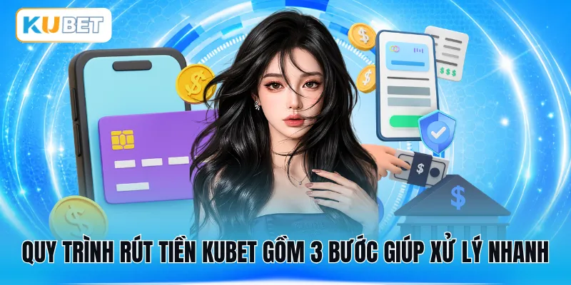 Quy trình rút tiền KUBET gồm 3 bước giúp xử lý nhanh