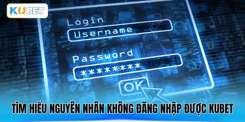 Tìm hiểu nguyên nhân không đăng nhập được KUBET