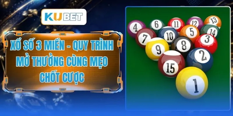 Xổ Số 3 Miền - Quy Trình Mở Thưởng Cùng Mẹo Chốt Cược
